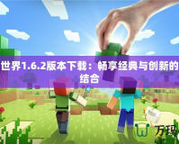 我的世界1.6.2版本下載：暢享經典與創新的完美結合