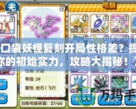 《口袋妖怪復刻開局性格差？提升你的初始實力，攻略大揭秘！》
