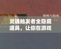靈魂觸發(fā)者全隱藏道具，讓你在游戲中成為無敵的存在！