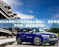 河池同城游戲大廳官方網(wǎng)站斗鬼真人：暢享極致娛樂體驗(yàn)，挑戰(zhàn)極限對(duì)決！