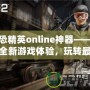反恐精英online神器——解鎖全新游戲體驗，玩轉最強裝備
