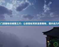 劍網3七秀門派寵物攻略第三只：讓你輕松駕馭全新寵物，提升戰力與玩法體驗