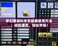 夢幻西游科舉答題器使用方法：輕松通關，輕松奪魁！