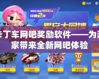跑跑卡丁車網吧獎勵軟件——為游戲玩家帶來全新網吧體驗