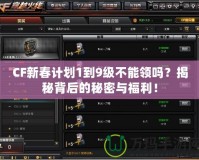 CF新春計劃1到9級不能領嗎？揭秘背后的秘密與福利！