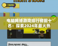 電腦網(wǎng)絡游戲排行榜前十名：探索2024年最火熱的網(wǎng)絡游戲世界