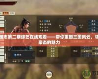 英雄三國志第二期綜藝在線觀看——帶你重回三國風云，領略英雄豪杰的魅力