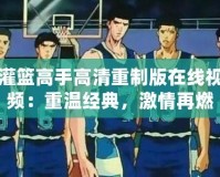 灌籃高手高清重制版在線視頻：重溫經典，激情再燃