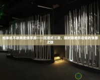 純單機不聯網武俠手游——沉浸式江湖，隨時隨地開啟你的俠客之旅