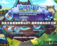 洛克王國夏洛特怎么打？通關攻略與戰術分析