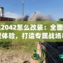 戰(zhàn)地2042怎么改裝：全面提升游戲體驗(yàn)，打造專屬戰(zhàn)場(chǎng)利器