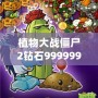 植物大戰僵尸2鉆石999999下載：暢享無限資源，輕松擊敗僵尸大軍！