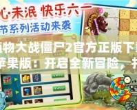 植物大戰(zhàn)僵尸2官方正版下載蘋果版：開啟全新冒險，打敗僵尸守護(hù)家園！