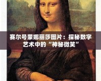 賽爾號蒙娜麗莎圖片：探秘數字藝術中的“神秘微笑”
