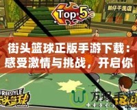 街頭籃球正版手游下載：感受激情與挑戰(zhàn)，開啟你的籃球之路！