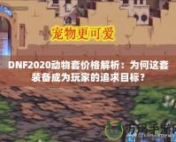 DNF2020動物套價格解析：為何這套裝備成為玩家的追求目標？