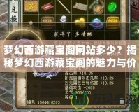 夢(mèng)幻西游藏寶閣網(wǎng)站多少？揭秘夢(mèng)幻西游藏寶閣的魅力與價(jià)值