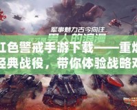 紅色警戒手游下載——重燃經(jīng)典戰(zhàn)役，帶你體驗(yàn)戰(zhàn)略對決的極致樂趣