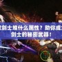 DNF馭劍士堆什么屬性？助你成為無(wú)敵劍士的秘密武器！