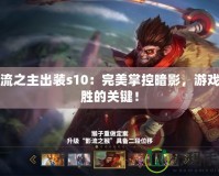 影流之主出裝s10：完美掌控暗影，游戲制勝的關鍵！