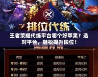 王者榮耀代練平臺哪個好蘋果？選對平臺，輕松提升段位！