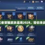 王者榮耀皮膚返場2024，等你來戰！