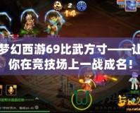 夢幻西游69比武方寸——讓你在競技場上一戰成名！