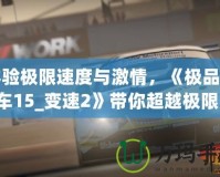 體驗極限速度與激情，《極品飛車15_變速2》帶你超越極限！