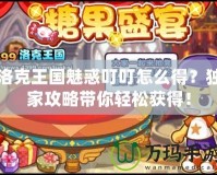 洛克王國魅惑叮叮怎么得？獨家攻略帶你輕松獲得！