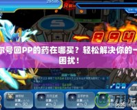 賽爾號(hào)回PP的藥在哪買(mǎi)？輕松解決你的一切困擾！