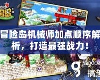 冒險島機械師加點順序解析，打造最強戰力！