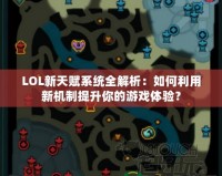 LOL新天賦系統(tǒng)全解析：如何利用新機(jī)制提升你的游戲體驗？