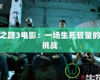 求生之路3電影：一場生死較量的極限挑戰