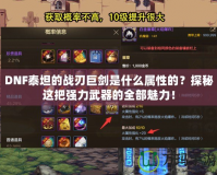 DNF泰坦的戰刃巨劍是什么屬性的？探秘這把強力武器的全部魅力！