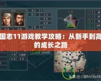 三國志11游戲教學攻略：從新手到高手的成長之路