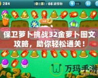 保衛蘿卜挑戰32金蘿卜圖文攻略，助你輕松通關！