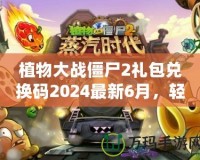 植物大戰僵尸2禮包兌換碼2024最新6月，輕松領取豐厚獎勵！