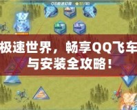 玩轉極速世界，暢享QQ飛車下載與安裝全攻略！