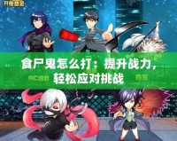 食尸鬼怎么打：提升戰力，輕松應對挑戰