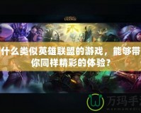 有什么類似英雄聯盟的游戲，能夠帶給你同樣精彩的體驗？