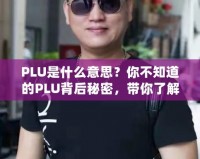 PLU是什么意思？你不知道的PLU背后秘密，帶你了解購物更高效！