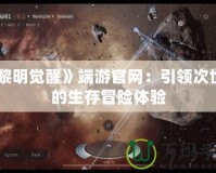 《黎明覺醒》端游官網：引領次世代的生存冒險體驗