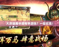 大慶逐鹿中原有手游嗎？一探究竟！