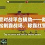 紅警對戰(zhàn)平臺輔助——助你輕松制霸戰(zhàn)場，稱霸紅警世界