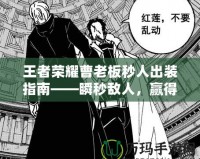 王者榮耀曹老板秒人出裝指南——瞬秒敵人，贏得戰(zhàn)斗先機！