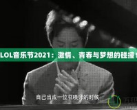 LOL音樂節2021：激情、青春與夢想的碰撞！