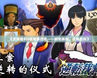 《逆轉裁判3攻略第四章——解密真相，逆轉勝利》