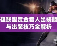 英雄聯盟賞金獵人出裝順序與出裝技巧全解析