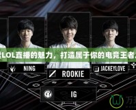 探索LOL直播的魅力，打造屬于你的電競王者之路
