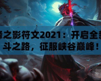 刀鋒之影符文2021：開啟全新戰斗之路，征服峽谷巔峰！